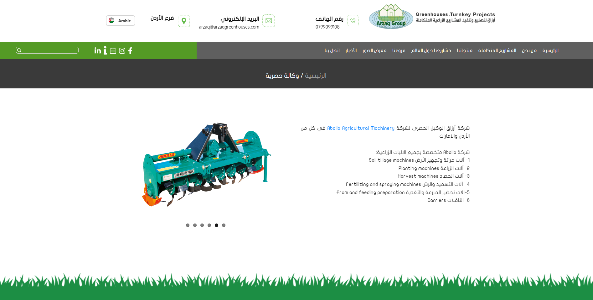 شركة أرزاق الوكيل الحصري لشركة Abollo Agricultural Machinery في كل من الأردن والامارات || Abollo Agricultural Machinery | حاوية الوقود أبوللو حاوية المياه أبوللو رافعة الحبوب (بريمة كهربائية بناقل محورى) ماركة أبوللو المقطورة المتوالية ماركة أبوللو مقطورة ذات دنجلين محورين ( مقطورة بقضيبين) ماركة أبوللو مقطورة ذات دنجل منفرد ( مقطورة بقضيب واحد) ماركة أبوللو آلة الرشاش الحقلي (مكافحة الآفات بالبخاخات للحقل) ماركة أبوللو مضخات رش مستحضرات الوقاية ( مكافحة الآفات بالبخاخات) ماركة أبوللو ماكينة توزيع الأسمدة الصلبة ( ماكينة السباخ) ماركة أبوللو ماكينة نشر السماد المحمولة منفردة القرص ( توزيع المخصبات بالحاوية الراكبة) ماركة أبوللو ماكينة نشر السماد المحمولة مزدوجة الأقراص ( توزيع المخصبات بالحاوية الراكبة)ماركة أبوللو ماكينة نشر السماد المقطورة ( توزيع المخصبات بالقاطرة) ماركة أبوللو ماكينة كبس و حزم سيلجة العلف الأخضر ( في بالات دائرية) ماركة أبوللو ماكينة السيلاج(قاطعة العلف الأخضر) لأربعة خطوط من زراعات الذرة ماركة أبوللو ماكينة السيلاج (قاطعة العلف الأخضر للخط المزدوج) من زراعات الذرة ماركة أبوللو ماكينة السيلجة(مفرمة العلف الأخضر) للخط المفرد من زراعات الذرة ماركة أبوللو ماكينة خلط العلف( خلاط العليقة) ماركة أبوللو ماكينة فرم العلف( الرحى المطرقية)ماركة أبوللو ماكيئة تمشيط و تجميع العشب ذات القاطرة (مقطورة تمشيط العشب)ماركة أبوللو ماكينة تمشيط و تجميع العشب( مشط الأرض) ماركة أبوللو ماكينة حش العشب المنجلية ماركة أبوللو ماكينة حش العشب الطنبورية (آلة الجز ذات الطنبور طراز 185)ماركة أبولل ماكينة حش العشب الطنبورية (آلة الجز ذات الطنبور) ماركة أبوللو ماكينة قلاعة البطاطس المسحوبة بالجرار ماركة أبوللو ماكينة جز الشجيرات المزدوجة ( المنجل الآلي المزدوج) ماركة أبوللو ماكينة تكعيب البالات ماركة أبوللو آلة دريس الحصاد المزودة بجهاز ناقل ماركة أبوللو آلة دريس الحصاد المزودة بجهاز انتقاء ( الدراسة الاختيارية) ماركة أبوللو آلة دريس الحصاد الملولبة ( الدراسة الحلزونية) ماركة أبوللو ماكينة الحصاد المزدوجة ماركة ابوللو ماكينة استزراع 4 خطوط من البطاطس ماركة ابوللو ماكينة استزراع خطين من البطاطس ماركة أبوللو ماكينة الزراعة القرصية بضغط الهواء ( الزارعة الهوائية الدقيقة ذات الأقراص ) ماركة أبوللو ماكينة الزراعة الفأسية بضغط الهواء ( الزارعة الهوائية الدقيقة ذات شوكة التخديد للبذار ) ماركة أبوللو آلة بذر السمسم (لبذر القمح و السمسم) ماركة ابوللو بذارة الحبوب الميكانيكية ماركة آبوللو المسلفة الثقيلة القرصية المستقلة ماركة أبوللو مسلفة الكركرة القرصية ( المسلفة القرصية البالعة) ماركة أبوللو آلة التعشيب الأفقية ماركة أبوللو المحراث الدوار الاحترافي ( آلة عزق المحاصيل التجارية) ماركة أبوللو المحراث الهيدروليكي الدوار (آلة العزق الهيدروليكية) للتربة المتحركة ماركة أبوللو محراث دوار أداة عزق الحقل ماركة أبوللو محراث شق قنوات الأرض القرصي ( محراث فتاح ذو أقراص) ماركة أبوللو ماكينة محراث شق قنوات الأرض الرباعي ( محراث فتاح)ماركة أبوللو المحراث بالتحكم الهيدروليكي الآوتوماتيكي بالكامل ذو التحويلة (النوع الثقيل) ماركة أبوللو المحراث بالتحكم الهيدروليكي الأوتوماتيكي بالكامل ذو التحويلة (النوع الخفيف) ماركة أبوللو المحراث بالتحكم الهيدروليكي الأوتوماتيكي بالكامل ماركة أبوللو المحاريث الثابتة (المحاريث المطرحية) ماركة أبوللو المحراث القرصي ماركة أبوللو المحراث القرصي ماركة أبوللو مسلفة قرصية ماركة أبوللو 